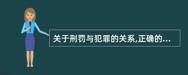 关于刑罚与犯罪的关系,正确的说法是( )。
