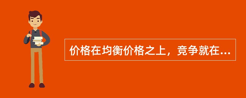 价格在均衡价格之上，竞争就在厂商之间进行