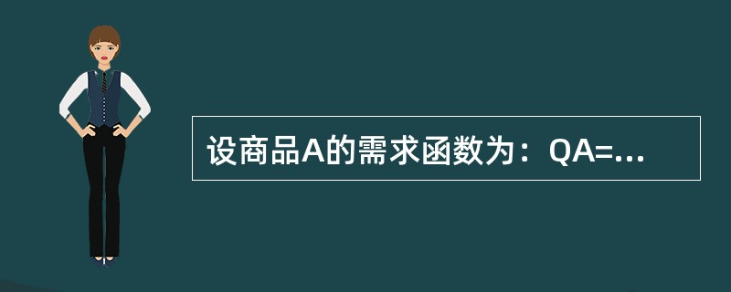 设商品A的需求函数为：QA=200£­10PA£«8PB£­7PC£­9M。其中