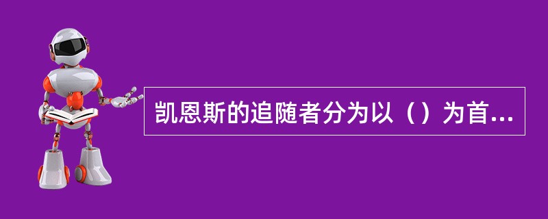 凯恩斯的追随者分为以（）为首的“新古典综合派”和以（）为首的“新剑桥学派”两大流