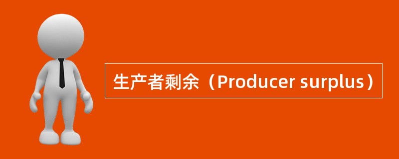 生产者剩余（Producer surplus）