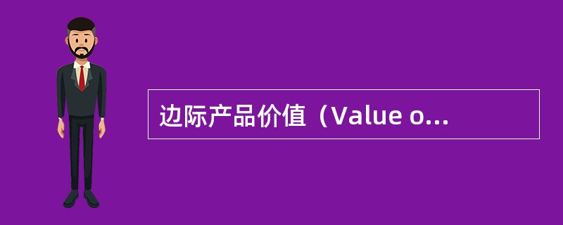 边际产品价值(Value of marginal product) 边际产品价值(Value of marginal product)