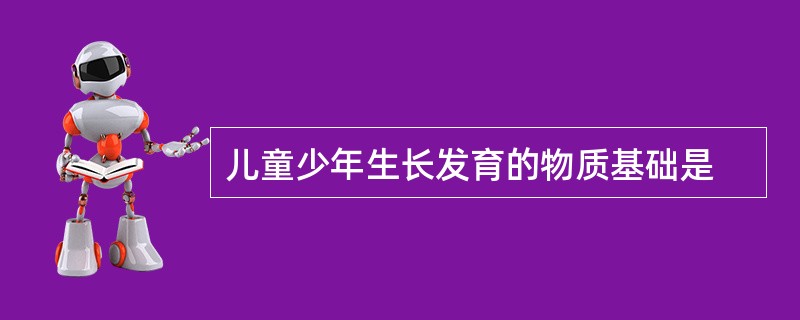 儿童少年生长发育的物质基础是