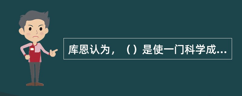 库恩认为，（）是使一门科学成为科学的必要条件和成熟标志。