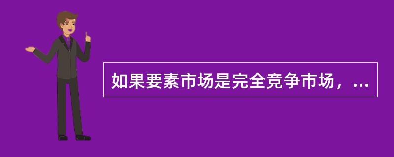 如果要素市场是完全竞争市场，那么边际成本等于（）。