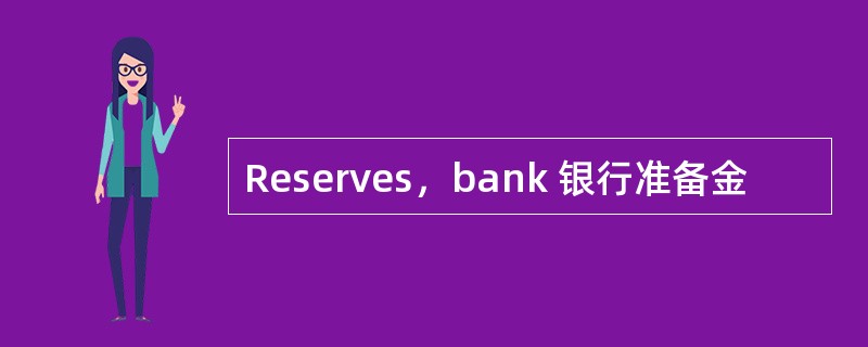 Reserves，bank 银行准备金