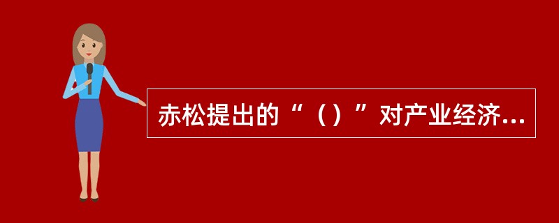 赤松提出的“（）”对产业经济学做出了重要贡献。