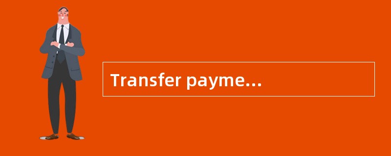 Transfer payments， government 政府转移支付