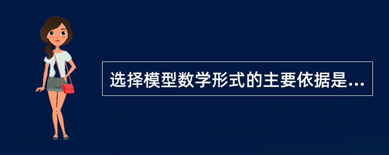 选择模型数学形式的主要依据是（）。