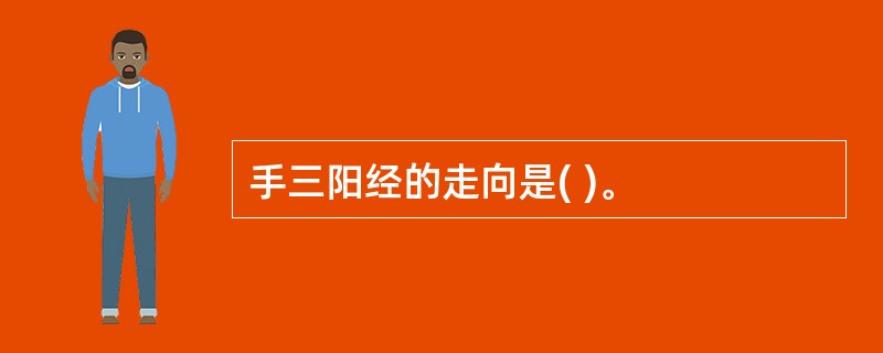 手三阳经的走向是( )。