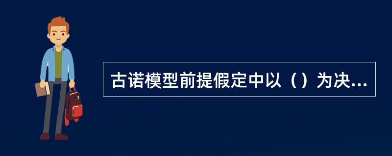 古诺模型前提假定中以（）为决策变量。