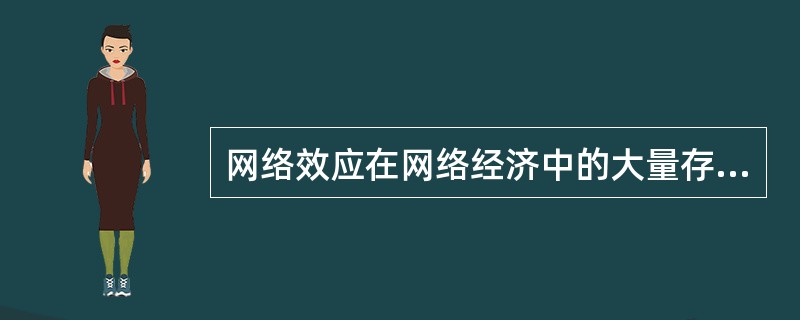 网络效应在网络经济中的大量存在是网络经济区别于传统经济的根本原因，也正是网络效应