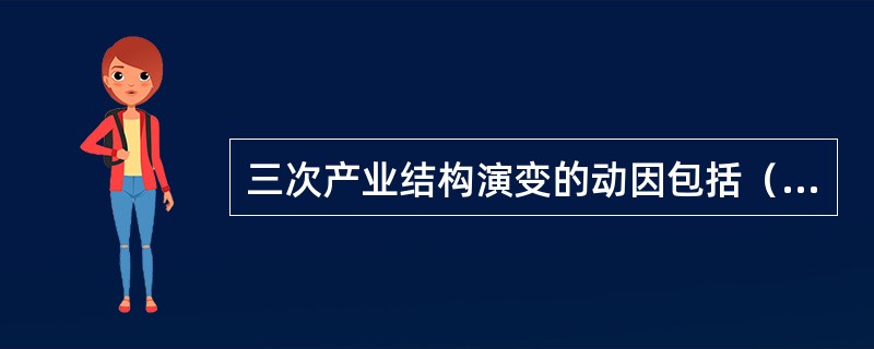 三次产业结构演变的动因包括（）。