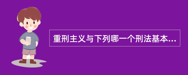 重刑主义与下列哪一个刑法基本原则相违背( )。