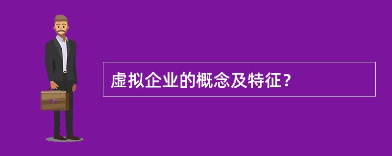 虚拟企业的概念及特征？