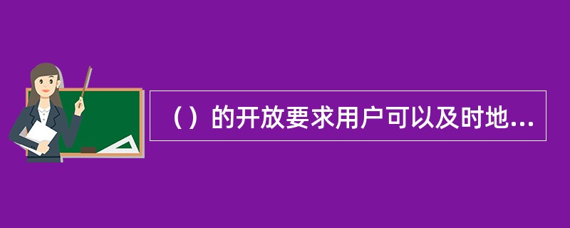 （）的开放要求用户可以及时地更换产品供应商，从而避免日后的锁定，尽管这样做在短期