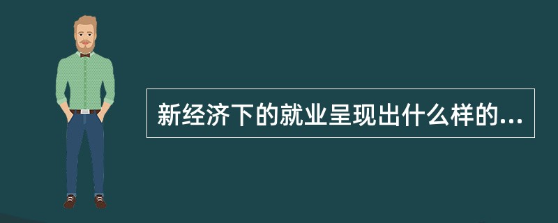 新经济下的就业呈现出什么样的特点？