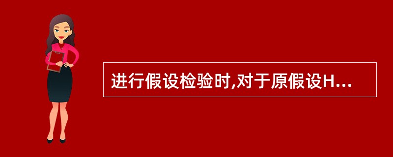 进行假设检验时,对于原假设H0和备择假设H1,检验概率值P£­值()。