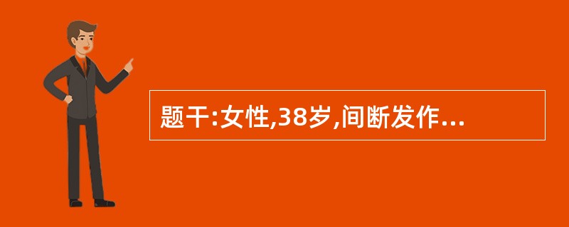 题干:女性,38岁,间断发作下腹部疼痛伴腹泻3年,排便4~5次£¯天,脓血便,排