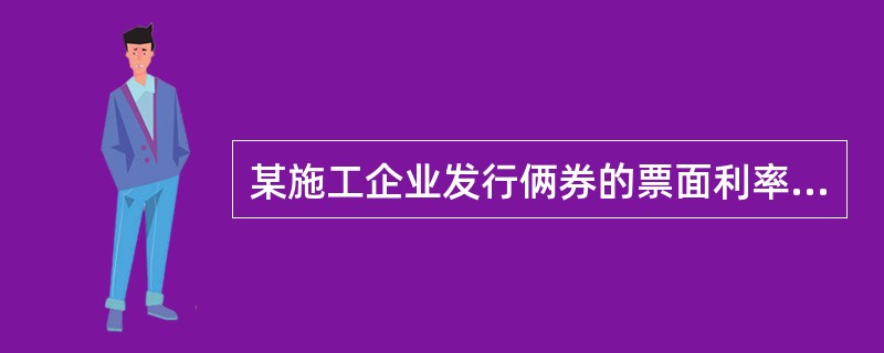 某施工企业发行俩券的票面利率为12%,发行时市场利率为8%,为协调购销双方利益,