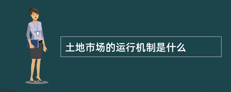 土地市场的运行机制是什么