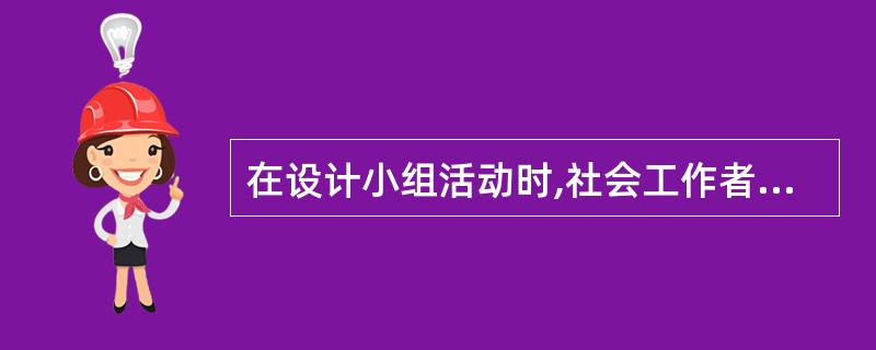 在设计小组活动时,社会工作者应该掌握和考虑( )。