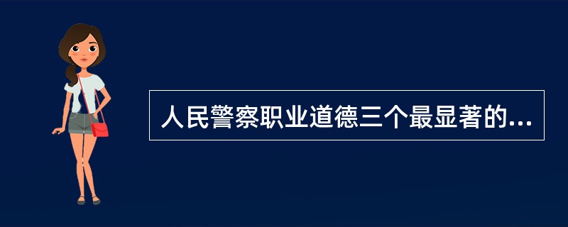 人民警察职业道德三个最显著的特征是( )。