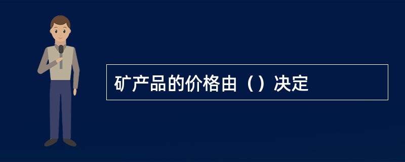 矿产品的价格由（）决定