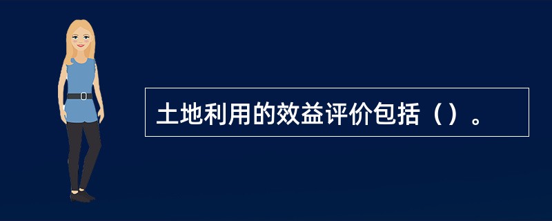 土地利用的效益评价包括（）。