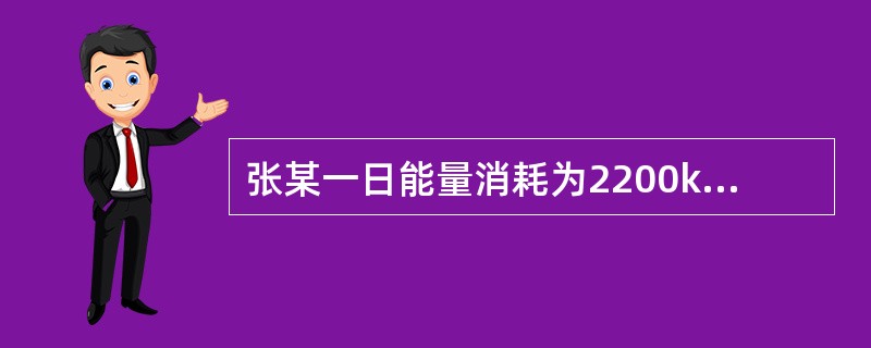 张某一日能量消耗为2200kcal,其中他一天的运动消耗110~220kcal为