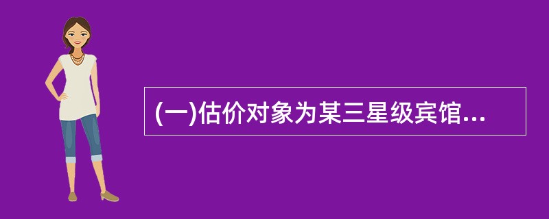 (一)估价对象为某三星级宾馆,土地使用权性质为划拨商业用地。 第 4 题 业主委