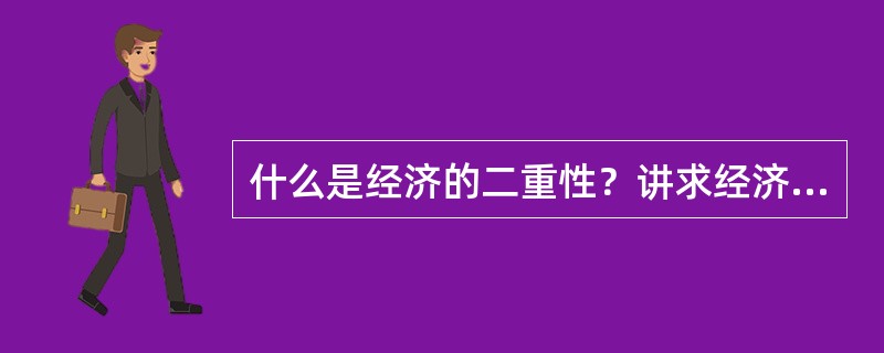 什么是经济的二重性？讲求经济效益为什么必须以其二重性为基础？