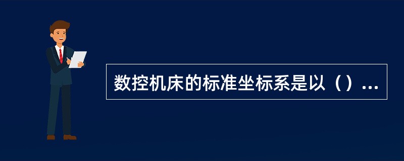 数控机床的标准坐标系是以（）来确定的。