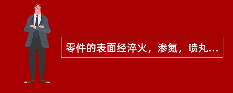 零件的表面经淬火，渗氮，喷丸，滚子碾压等处理后，其疲劳强度（）