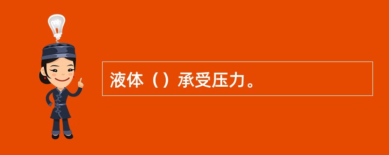 液体（）承受压力。
