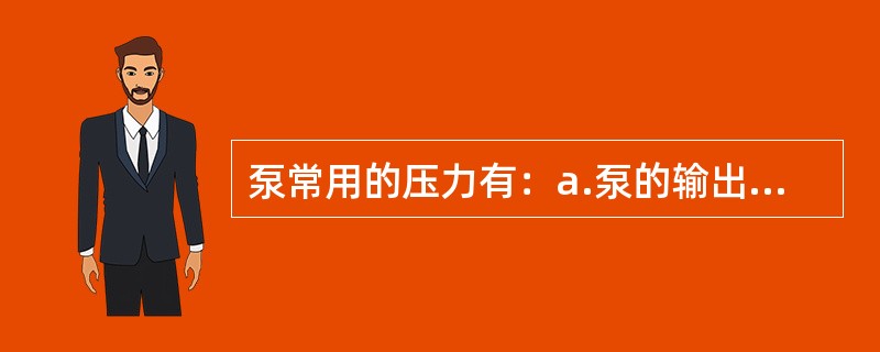 泵常用的压力有：a.泵的输出压力，b.泵的最高压力，c.泵的额定压力，对一个泵，试比较上述三种压力在数值上大小的关系（）