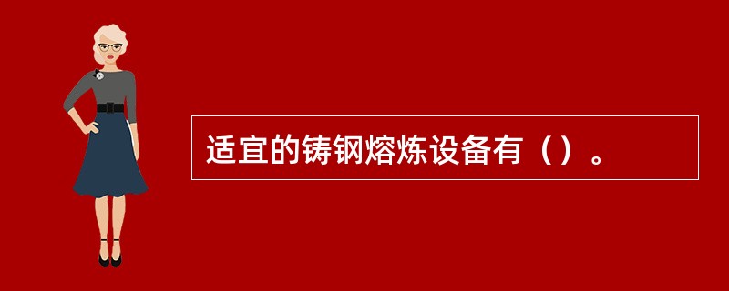 适宜的铸钢熔炼设备有（）。