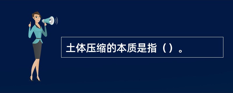 土体压缩的本质是指（）。