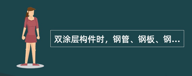 双涂层构件时，钢管、钢板、钢带加工成型后热浸镀锌单面平均锌层质量为()。