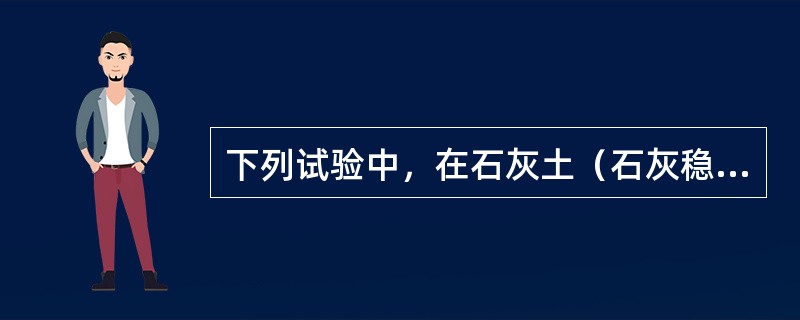 下列试验中，在石灰土（石灰稳定细粒土）基层施工时，应进行的是（）试验。
