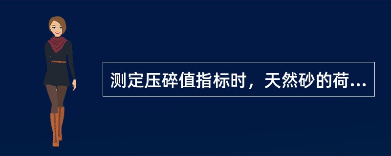 测定压碎值指标时，天然砂的荷载值需要加至（ ）。