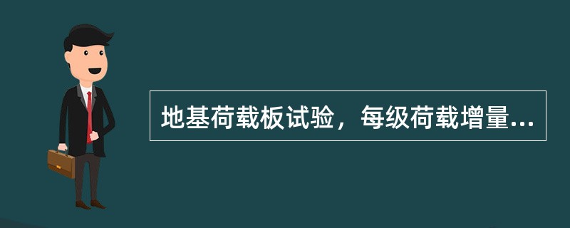 地基荷载板试验，每级荷载增量一般取土层预估极限承载力的（）。