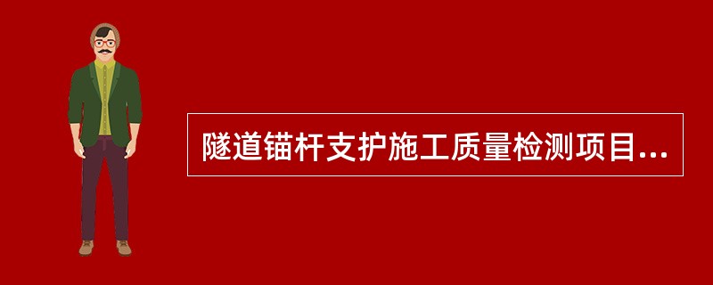 隧道锚杆支护施工质量检测项目包括（）。