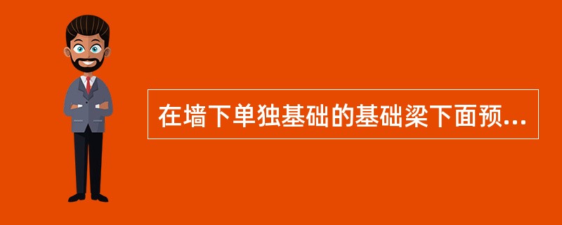 在墙下单独基础的基础梁下面预留空隙是为了膨胀土破坏梁。