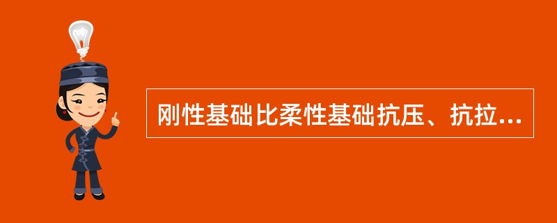 刚性基础比柔性基础抗压、抗拉、抗弯性能都合理。