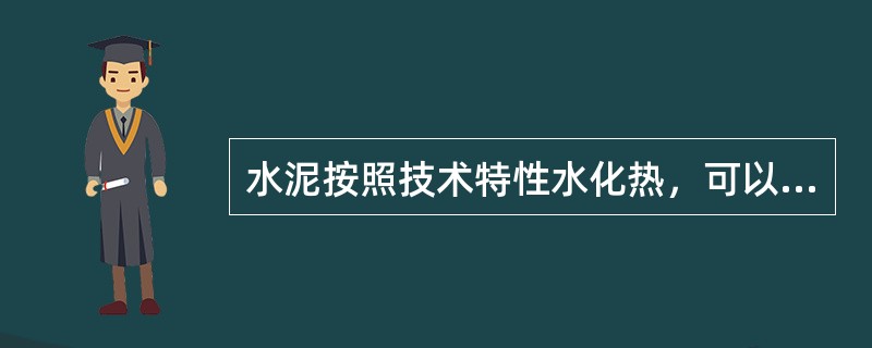 水泥按照技术特性水化热，可以分为高热和低热。（）