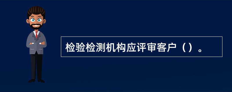 检验检测机构应评审客户（）。