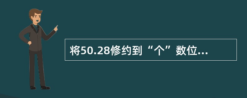 将50.28修约到“个”数位的0.5单位，得（　）。