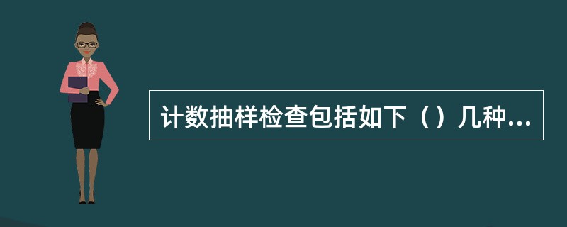 计数抽样检查包括如下（）几种抽样。