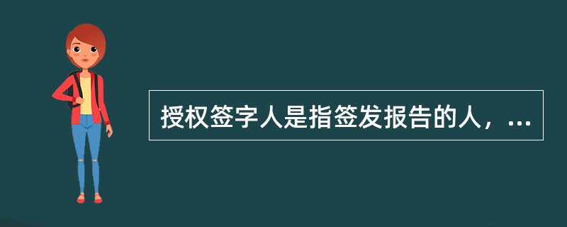 授权签字人是指签发报告的人，应是（）。